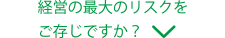 経営の最大のリスクをご存じですか？